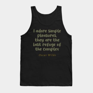 I Adore Simple Pleasures They Are The Last Refuge Of The Complex Oscar Wilde Quote Tank Top